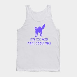 my cat was right about you Tank Top